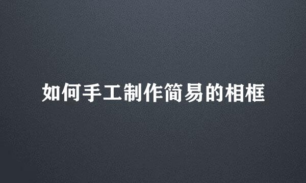 如何手工制作简易的相框