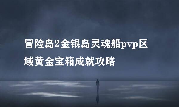 冒险岛2金银岛灵魂船pvp区域黄金宝箱成就攻略