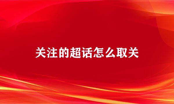 关注的超话怎么取关