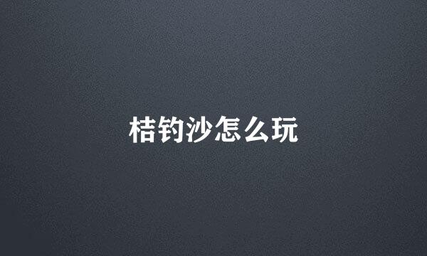 桔钓沙怎么玩