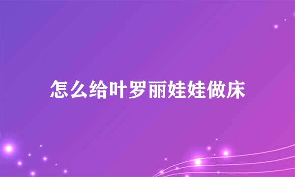 怎么给叶罗丽娃娃做床