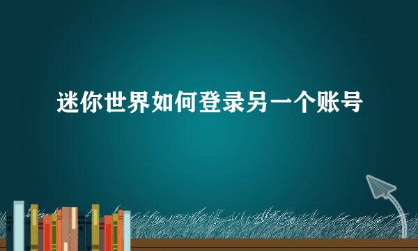 迷你世界如何登录另一个账号