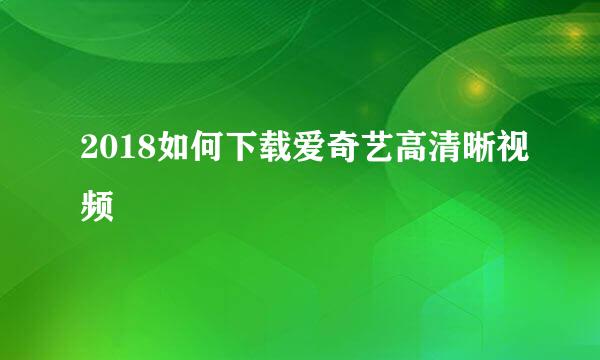 2018如何下载爱奇艺高清晰视频