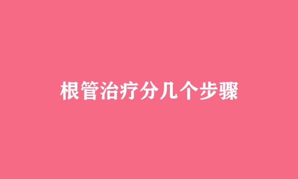 根管治疗分几个步骤