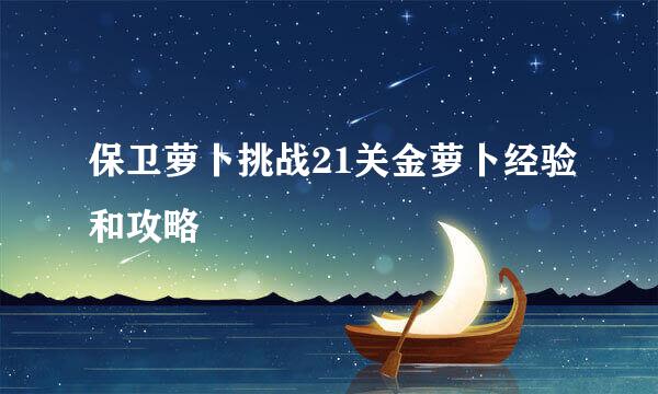 保卫萝卜挑战21关金萝卜经验和攻略