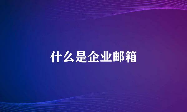 什么是企业邮箱