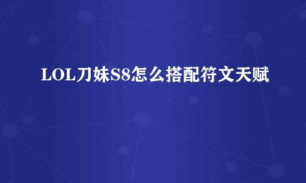 LOL刀妹S8怎么搭配符文天赋