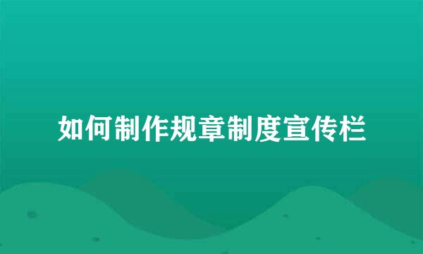 如何制作规章制度宣传栏