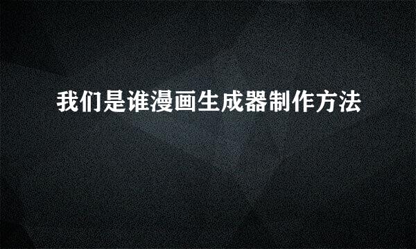 我们是谁漫画生成器制作方法