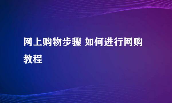网上购物步骤 如何进行网购 教程