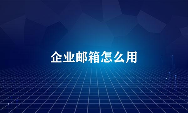 企业邮箱怎么用