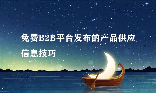 免费B2B平台发布的产品供应信息技巧
