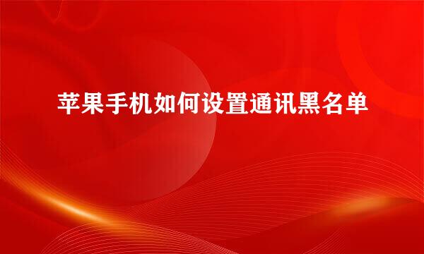 苹果手机如何设置通讯黑名单