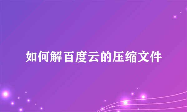 如何解百度云的压缩文件