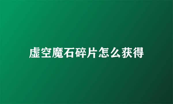 虚空魔石碎片怎么获得