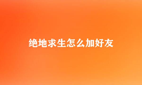 绝地求生怎么加好友