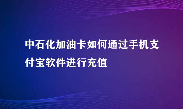 中石化加油卡如何通过手机支付宝软件进行充值