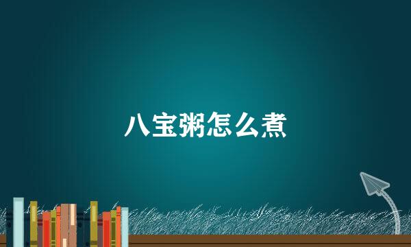 八宝粥怎么煮