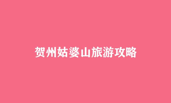 贺州姑婆山旅游攻略