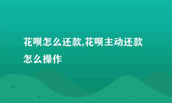 花呗怎么还款,花呗主动还款怎么操作