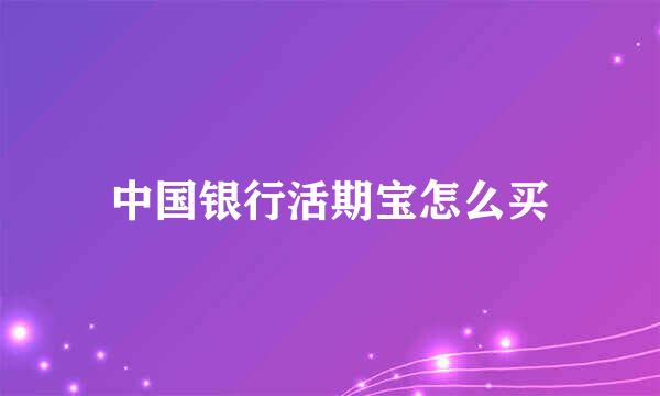 中国银行活期宝怎么买