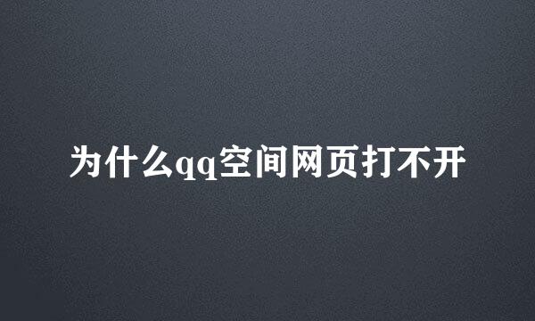 为什么qq空间网页打不开