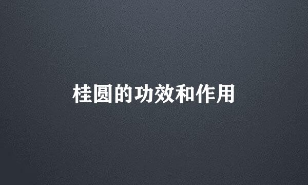 桂圆的功效和作用