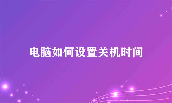 电脑如何设置关机时间
