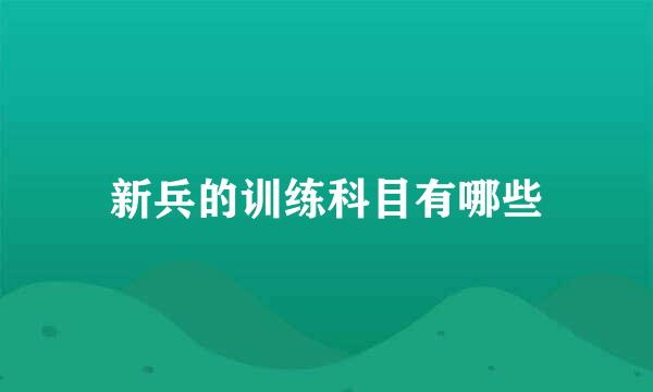 新兵的训练科目有哪些