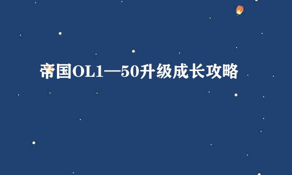 帝国OL1—50升级成长攻略
