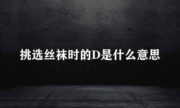 挑选丝袜时的D是什么意思