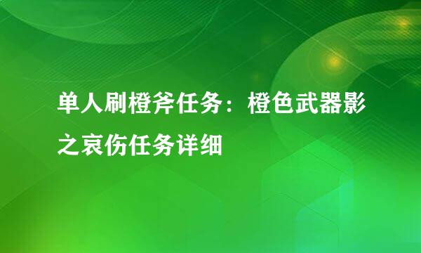单人刷橙斧任务：橙色武器影之哀伤任务详细