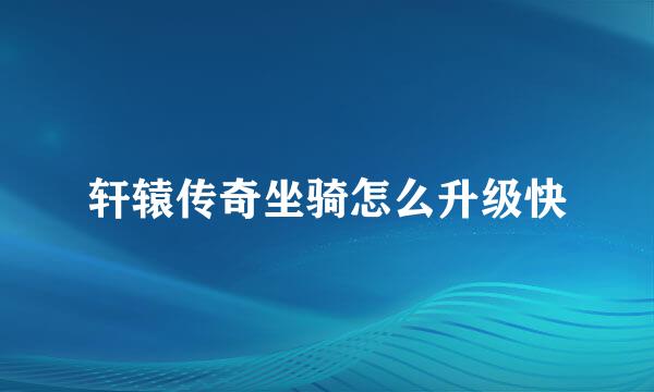 轩辕传奇坐骑怎么升级快
