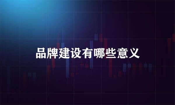 品牌建设有哪些意义