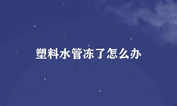 塑料水管冻了怎么办