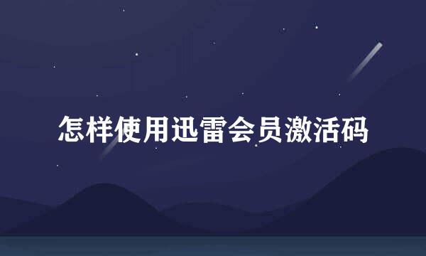 怎样使用迅雷会员激活码
