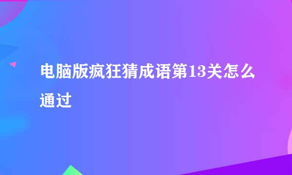 电脑版疯狂猜成语第13关怎么通过