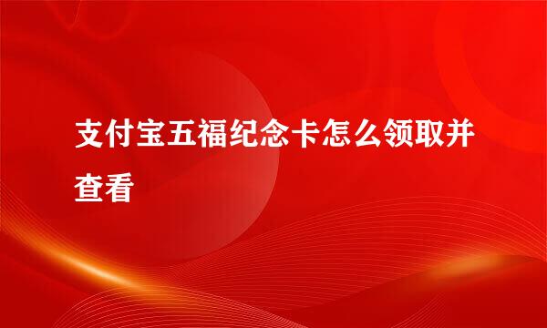 支付宝五福纪念卡怎么领取并查看