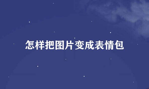 怎样把图片变成表情包