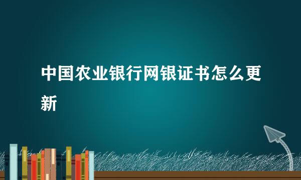 中国农业银行网银证书怎么更新