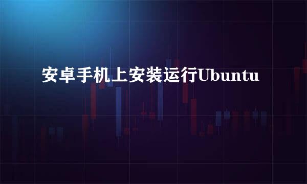 安卓手机上安装运行Ubuntu