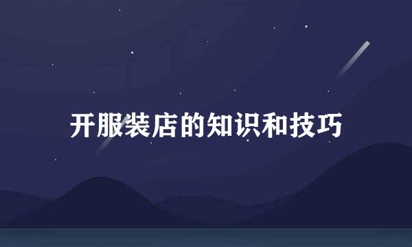 开服装店的知识和技巧