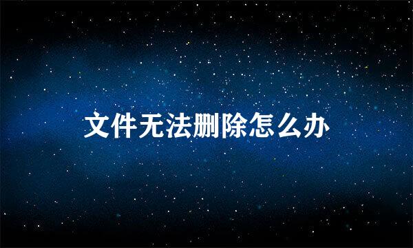 文件无法删除怎么办