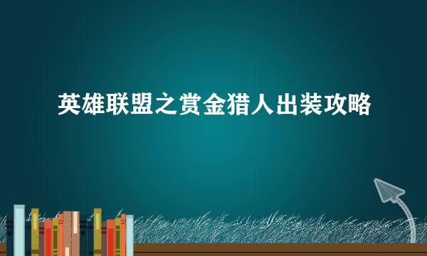 英雄联盟之赏金猎人出装攻略