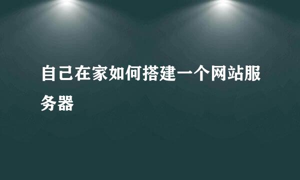 自己在家如何搭建一个网站服务器