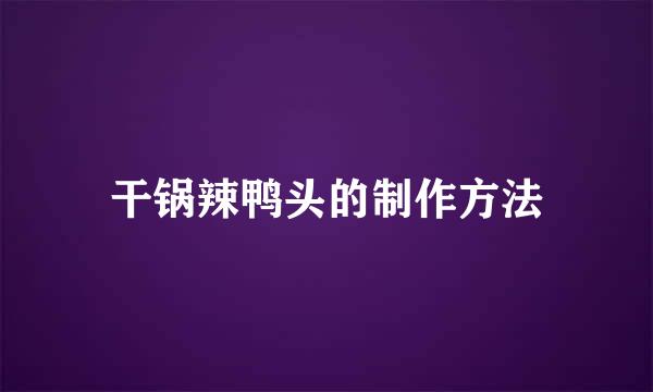 干锅辣鸭头的制作方法