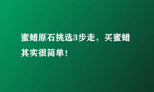 蜜蜡原石挑选3步走，买蜜蜡其实很简单！