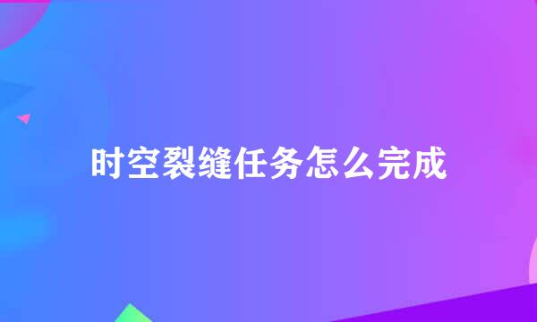 时空裂缝任务怎么完成