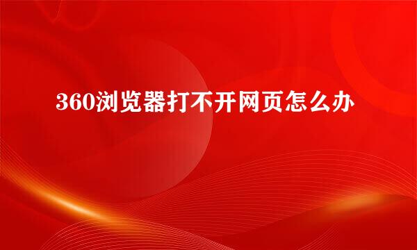 360浏览器打不开网页怎么办