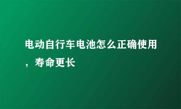 电动自行车电池怎么正确使用，寿命更长